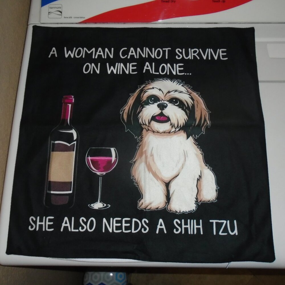 NEW WOMAN CANNOT SURVIVE ON WINE ALONE SHE NEEDS SHIH TZU DOG PILLOW CASE COVER